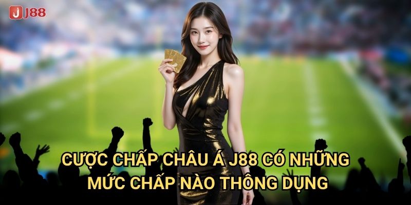 Tại sao Cược chấp châu Á tại J88 lại phù hợp với người Việt? 2 Cược chấp châu Á J88 có những mức chấp nào thông dụng?