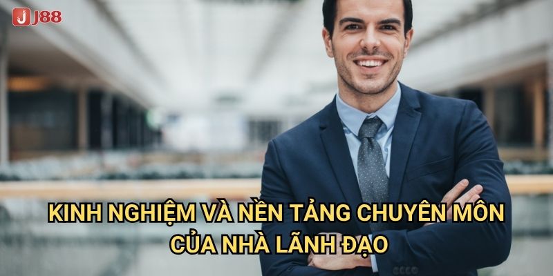 Ai là CEO nhà cái J88 và có những thành tựu gì đáng chú ý? 2 Kinh nghiệm và nền tảng chuyên môn của nhà lãnh đạo