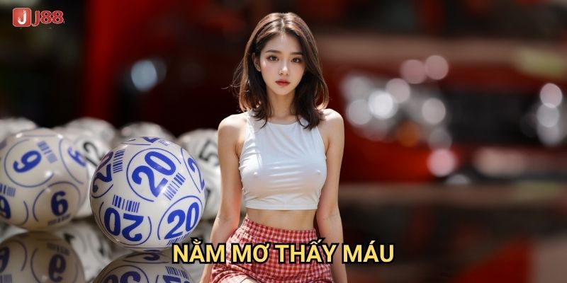 Làm thế nào nằm mơ thấy máu tại J88 có thể đem lại vận may?