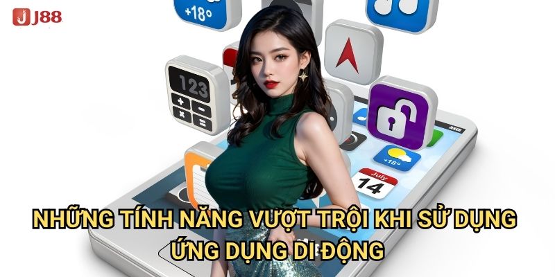 Vì sao nên tải app J88 thay vì sử dụng trình duyệt web? 3 Những tính năng vượt trội khi sử dụng ứng dụng di động