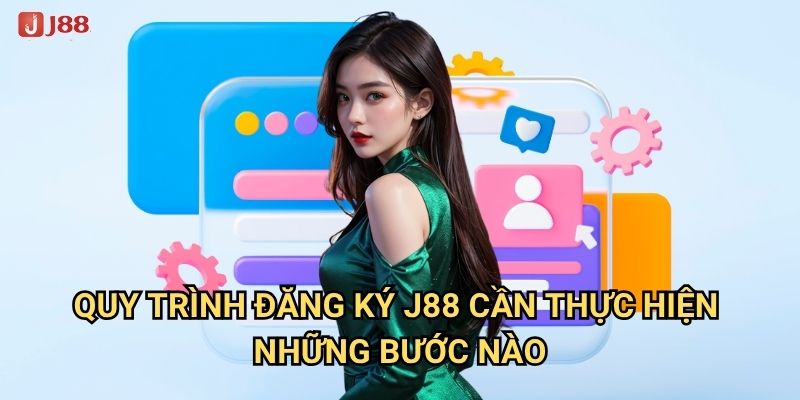 Làm thế nào để đăng ký tài khoản J88 một cách nhanh chóng? 2 Quy trình đăng ký J88 cần thực hiện những bước nào?
