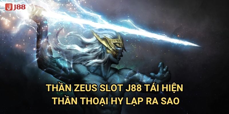 Vì sao Thần Zeus Slot tại J88 sở hữu sức mạnh thần thánh? 2 Thần Zeus Slot J88 tái hiện thần thoại Hy Lạp ra sao?