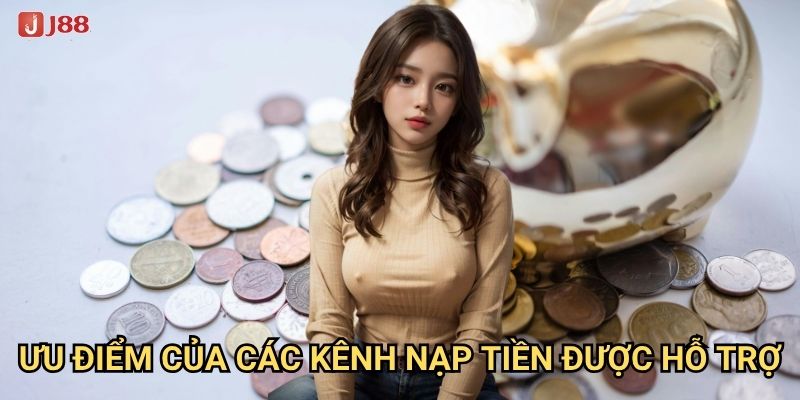 Những phương thức nạp tiền J88 nào được ưa chuộng nhất? 3 Ưu điểm của các kênh nạp tiền được hỗ trợ