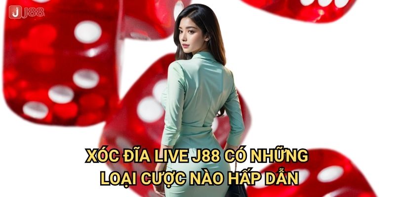 Tại sao Xóc đĩa live tại J88 lại gây nghiện đến vậy? 2 Xóc đĩa live J88 có những loại cược nào hấp dẫn?